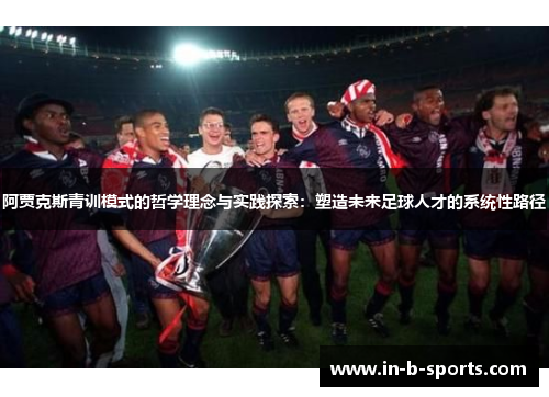 阿贾克斯青训模式的哲学理念与实践探索：塑造未来足球人才的系统性路径